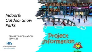 Indoor&
Outdoor Snow
Parks
PRIMARY INFORMATION
SERVICES
 