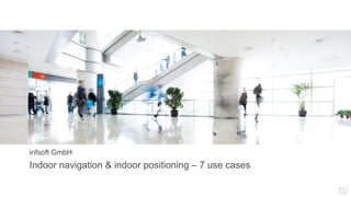 infsoft GmbH
Indoor navigation & indoor positioning – 7 use cases
 