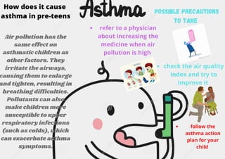 How does it cause
asthma in pre-teens
Air pollution has the
same effect on
asthmatic children as
other factors. They
irrit...
