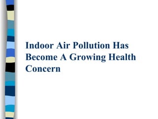 Indoor Air Pollution Has
Become A Growing Health
Concern
 