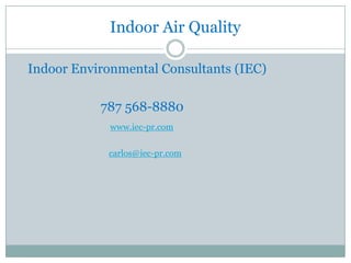 Indoor Air Quality

Indoor Environmental Consultants (IEC)

           787 568-8880
             www.iec-pr.com

            carlos@iec-pr.com
 