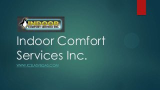 Indoor Comfort
Services Inc.
WWW.ICSLASVEGAS.COM

 