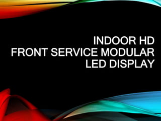 INDOOR HD
FRONT SERVICE MODULAR
LED DISPLAY
 