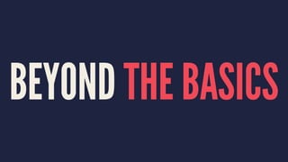 BEYOND THE BASICS
 