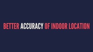 BETTER ACCURACY OF INDOOR LOCATION
 