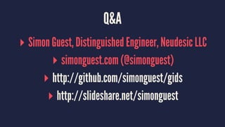 Q&A
▸ Simon Guest, Distinguished Engineer, Neudesic LLC
▸ simonguest.com (@simonguest)
▸ http://github.com/simonguest/gids
▸ http://slideshare.net/simonguest
 