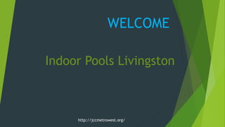 WELCOME
http://jccmetrowest.org/
Indoor Pools Livingston
 