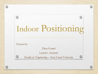 Indoor Positioning
Prepared by:
Doaa Gamal
Lecturer Assistant
Faculty of Engineering – Suez Canal University
1
 