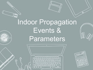 Indoor Propagation
Events &
Parameters
 