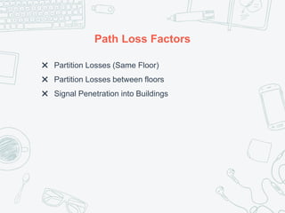 Path Loss Factors
✖ Partition Losses (Same Floor)
✖ Partition Losses between floors
✖ Signal Penetration into Buildings
 