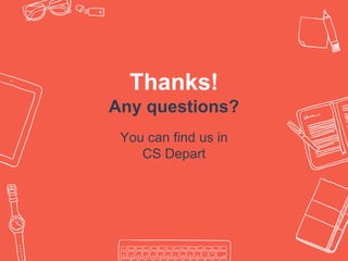 Thanks!
Any questions?
You can find us in
CS Depart
 