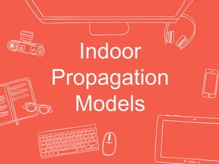 Indoor
Propagation
Models
 