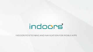 INDOOR POSITIONING AND NAVIGATION FOR MOBILE APPS
 