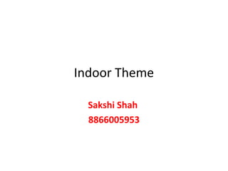 Indoor Theme
Sakshi Shah
8866005953
 