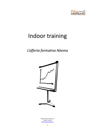 Indoor training

L’offerta formativa Nòema




        Nòema Human Resources
            “Indoor training”
         http://www.noemahr.it

                  1
 