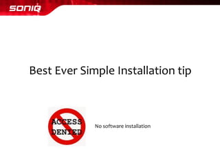 Best Ever Simple Installation tip 
No software installation  