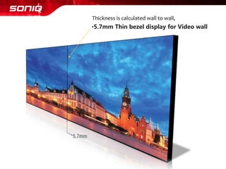 •5.7mm Thin bezel display for Video wall 
Thickness is calculated wall to wall,  