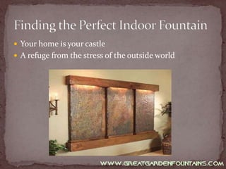 Your home is your castle A refuge from the stress of the outside world Finding the Perfect Indoor Fountain 