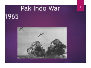 Pak Indo War
1965
1
 