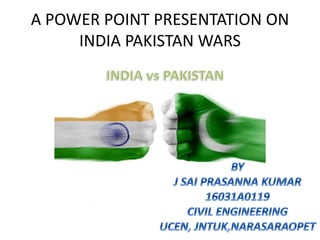 A POWER POINT PRESENTATION ON
INDIA PAKISTAN WARS
 