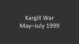 Kargill War
May–July 1999
 