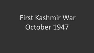 First Kashmir War
October 1947
 