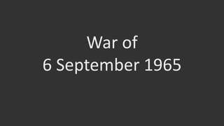 War of
6 September 1965
 