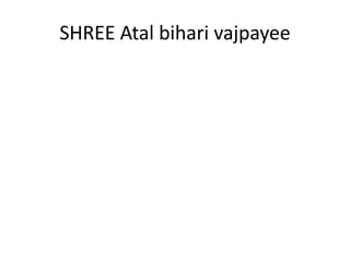 SHREE Atal bihari vajpayee
 