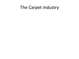 The Carpet industry
 