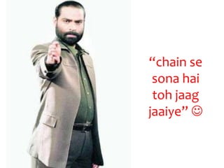 “chain se
 sona hai
 toh jaag
jaaiye” 
 