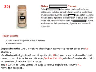 39)




Snippet from the DABUR website,showing an ayurvedic product called the XY
churna…
Used to treat indigestion & loss of apetite ,the X in its name comes from the hindi
name of one of its active constituents,Sodium Chloride,which softens food and aids
in secretion of saliva & gastric juices..
The Y part in its name comes the sage who first prepared it,Acharya Y…
Name this product…
 