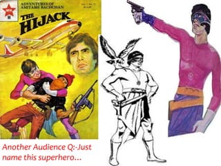 Another Audience Q:-Just
name this superhero…
 