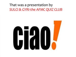 That was a presentation by
SULCI & GYRI-the AFMC QUIZ CLUB
 
