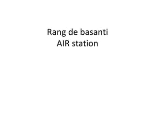 Rang de basanti
  AIR station
 