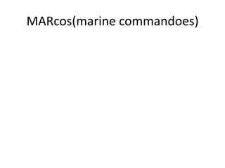 MARcos(marine commandoes)
 