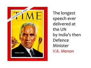 The longest
speech ever
delivered at
the UN
by India’s then
Defence
Minister
V.K. Menon
 