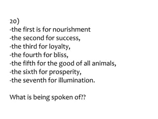 20)
-the first is for nourishment
-the second for success,
-the third for loyalty,
-the fourth for bliss,
-the fifth for the good of all animals,
-the sixth for prosperity,
-the seventh for illumination.

What is being spoken of??
 