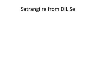 Satrangi re from DIL Se
 