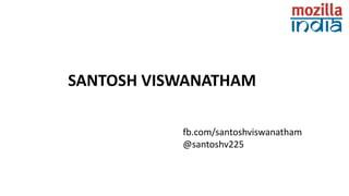 SANTOSH VISWANATHAM
fb.com/santoshviswanatham
@santoshv225
 