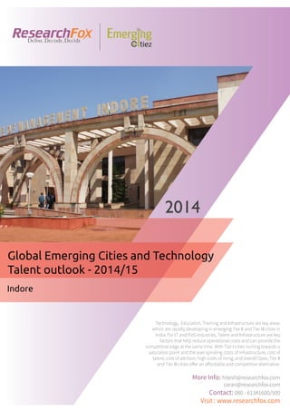 Emerging City Report - Indore (2014)
Sample Report
explore@researchfox.com
+1-408-469-4380
+91-80-6134-1500
www.researchfox.com
www.emergingcitiez.com
 1
 