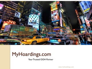 MyHoardings.com
www.myhoardings.com
YourTrusted OOH Partner
 