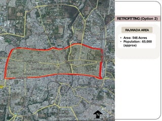 N
RETROFITTING (Option 2)
RAJWADA AREA
• Area: 546 Acres
• Population : 65,000
(approx)
 