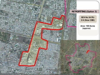 RETROFITTING (Option 3)
SCH No 54 PU-
3/4 (New CBD)
Area: 160 Acres
(approx)
 