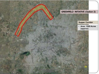 Supper Corridor
• Area: 1500 Acres
(approx)
GREENFIELD INITIATIVE (Option 2)
 