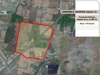 GREENFIELD INITIATIVE (Option 3)
Proposed Railway
Station Area on MR 10
• Area: 170 Acres
 