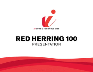 Red HeRRing 100
            Pr ese ntAtIon




   © InDorse technologIes, Inc. 2006-2010. All rIghts reserveD. InternAtIonAl PAtents PenDIng
 