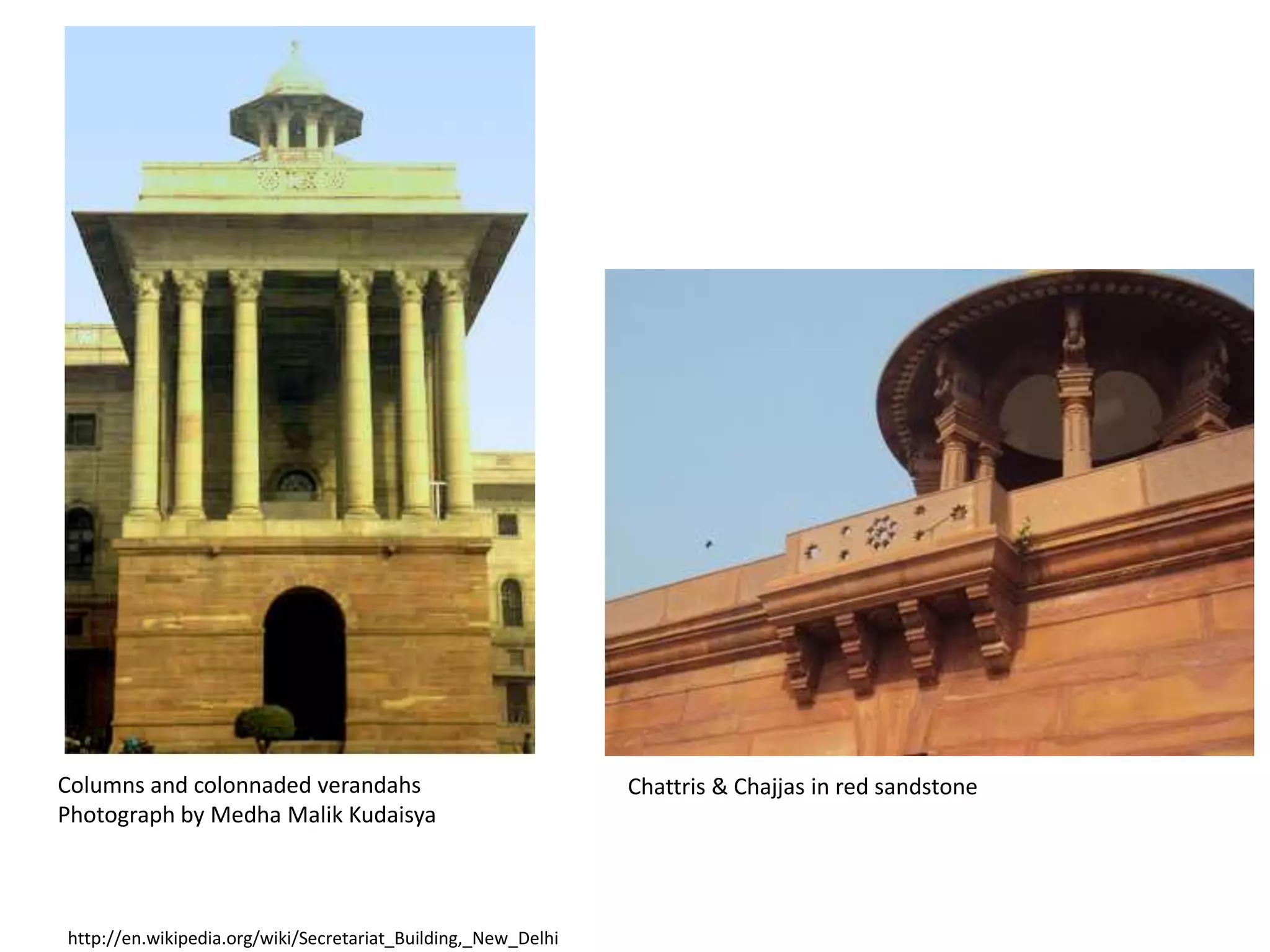 Columns and colonnaded verandahs
Photograph by Medha Malik Kudaisya

http://en.wikipedia.org/wiki/Secretariat_Building,_New_Delhi

Chattris & Chajjas in red sandstone

 