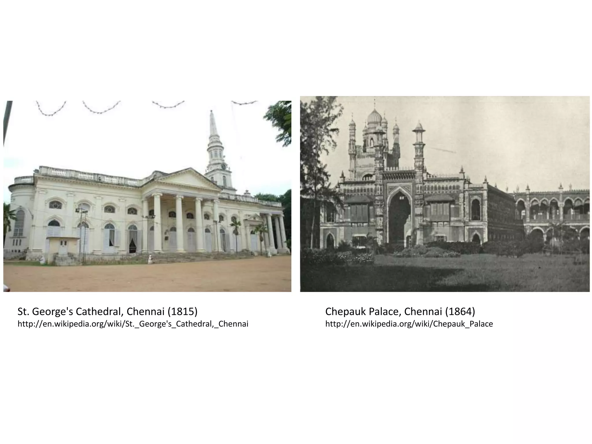 St. George's Cathedral, Chennai (1815)

Chepauk Palace, Chennai (1864)

http://en.wikipedia.org/wiki/St._George's_Cathedral,_Chennai

http://en.wikipedia.org/wiki/Chepauk_Palace

 