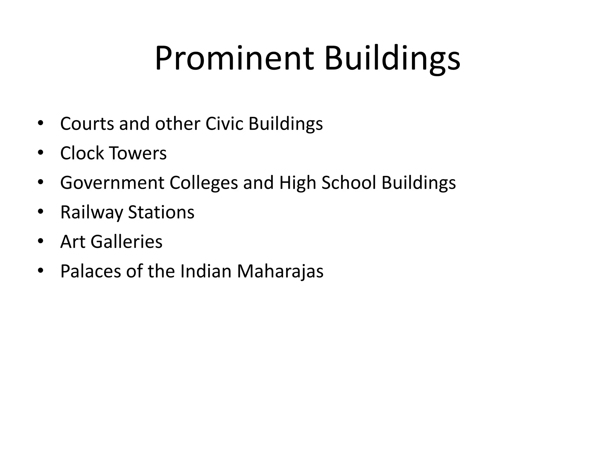 Prominent Buildings
•
•
•
•
•
•

Courts and other Civic Buildings
Clock Towers
Government Colleges and High School Buildings
Railway Stations
Art Galleries
Palaces of the Indian Maharajas

 