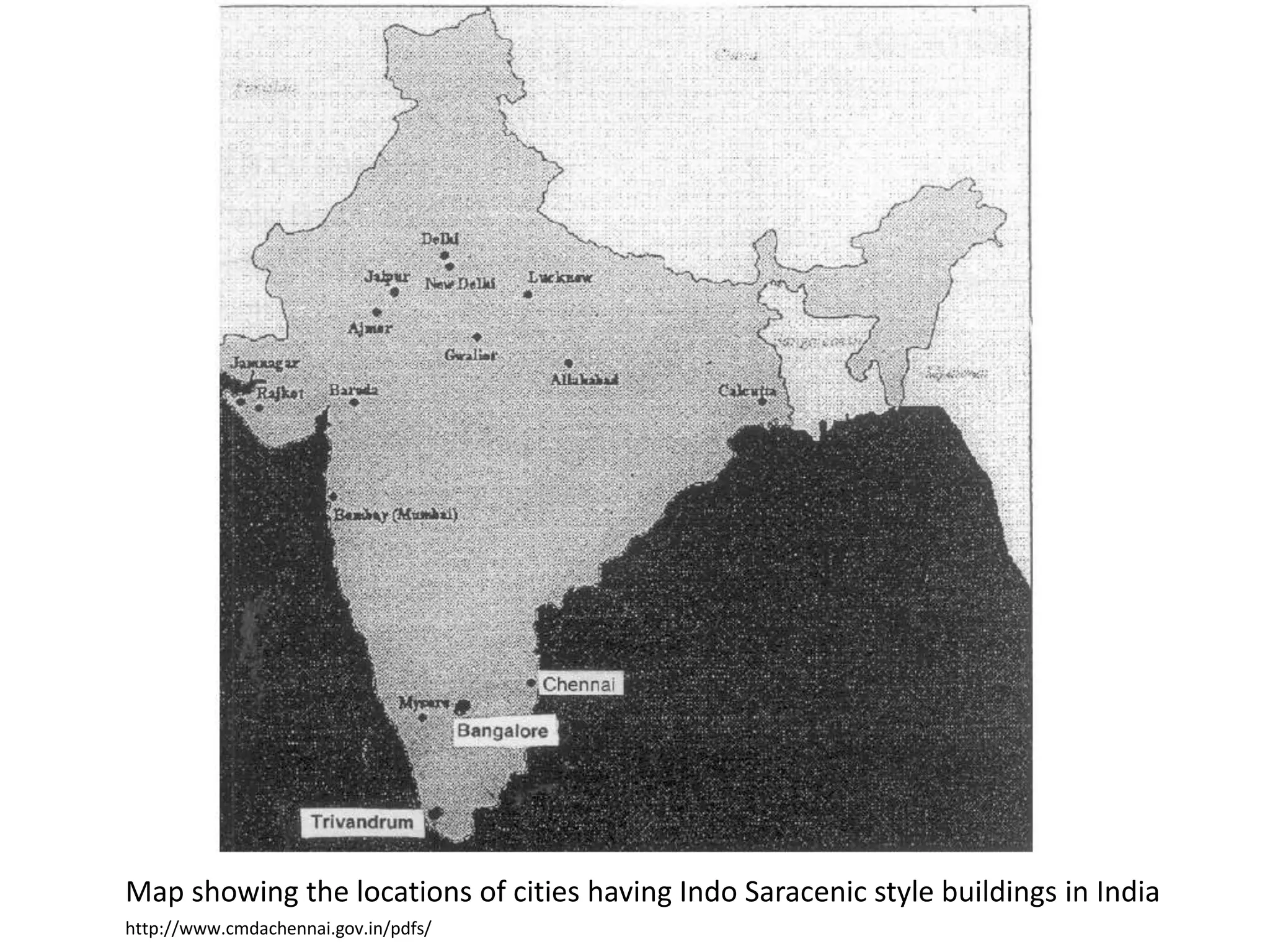 Map showing the locations of cities having Indo Saracenic style buildings in India
http://www.cmdachennai.gov.in/pdfs/

 